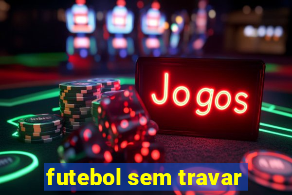 futebol sem travar